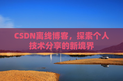 CSDN离线博客，探索个人技术分享的新境界