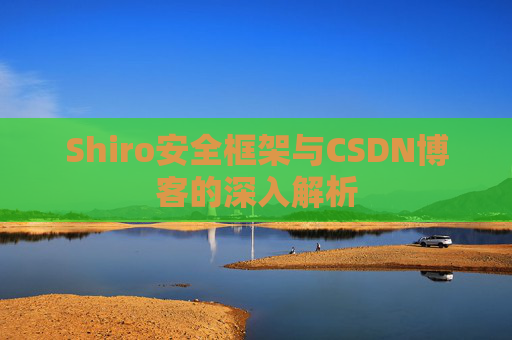 Shiro安全框架与CSDN博客的深入解析